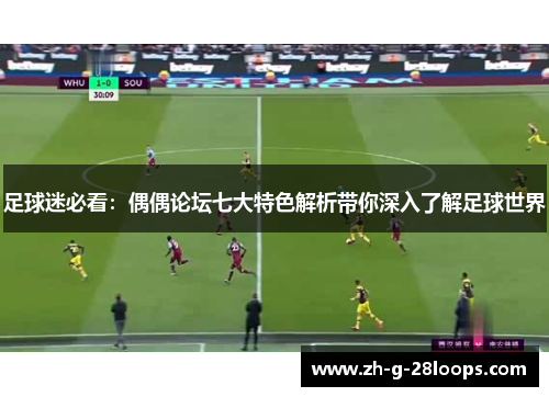 足球迷必看：偶偶论坛七大特色解析带你深入了解足球世界