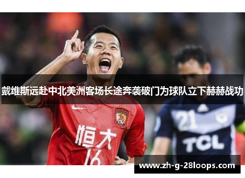 戴维斯远赴中北美洲客场长途奔袭破门为球队立下赫赫战功
